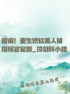 甜疯！重生娇软美人被指挥官宠翻