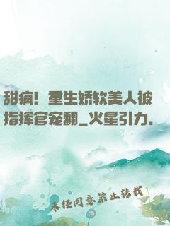 甜疯！重生娇软美人被指挥官宠翻