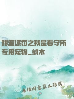 甜蜜惩罚之我是看守所专用宠物