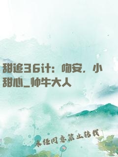 甜追36计：吻安，小甜心