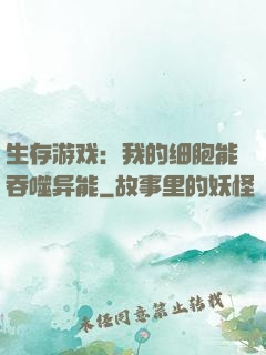 生存游戏：我的细胞能吞噬异能