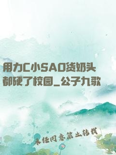 用力C小SAO货奶头都硬了校园