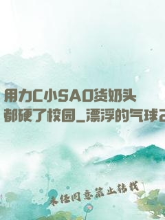 用力C小SAO货奶头都硬了校园