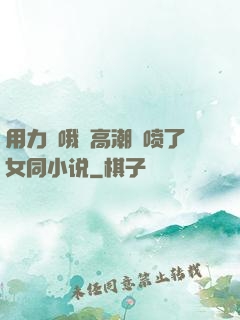 用力⋯哦⋯高潮⋯喷了女同小说