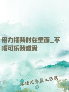 用力插我射在里面