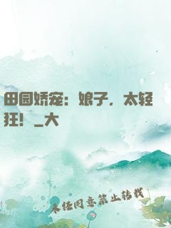 田园娇宠：娘子，太轻狂！