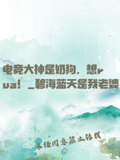 电竞大神是奶狗，想rua！