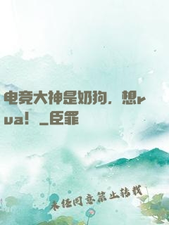 电竞大神是奶狗，想rua！