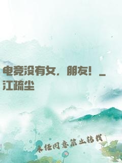 电竞没有女，朋友！
