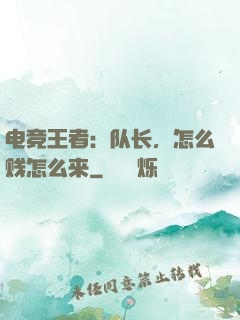 电竞王者：队长，怎么贱怎么来