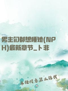 男主们都想睡她(NPH)最新章节