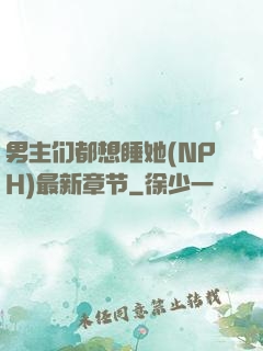 男主们都想睡她(NPH)最新章节