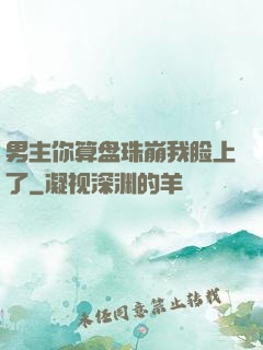 男主你算盘珠崩我脸上了