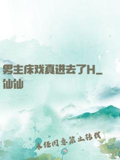 男主床戏真进去了H