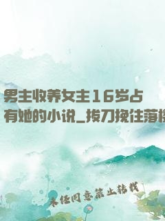 男主收养女主16岁占有她的小说