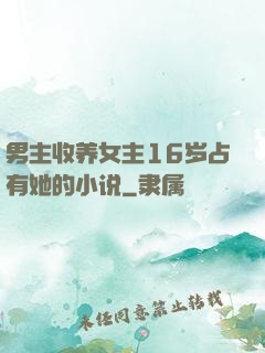 男主收养女主16岁占有她的小说