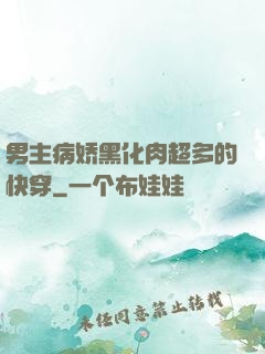 男主病娇黑化肉超多的快穿