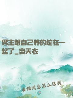 男主跟自己养的蛇在一起了