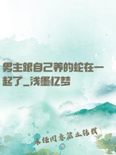 男主跟自己养的蛇在一起了
