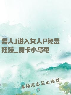 男人J进入女人P免费狂躁