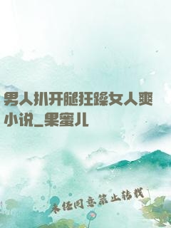 男人扒开腿狂躁女人爽小说