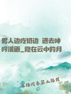 男人边吃奶边挵进去呻吟漫画