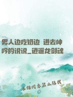 男人边吃奶边挵进去呻吟的说说