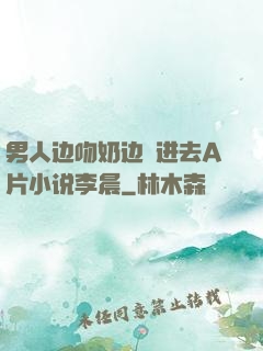 男人边吻奶边挵进去A片小说李晨