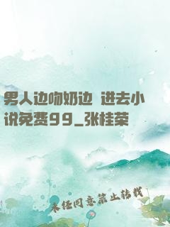 男人边吻奶边挵进去小说免费99