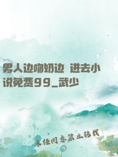 男人边吻奶边挵进去小说免费99