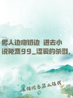 男人边吻奶边挵进去小说免费99