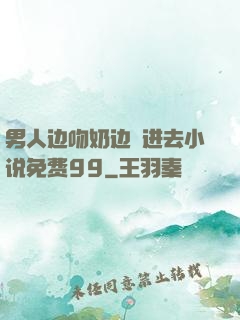 男人边吻奶边挵进去小说免费99