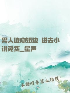 男人边吻奶边挵进去小说免费