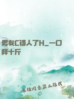 男友C错人了H