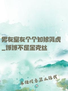 男友室友个个如狼似虎