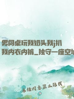 男同桌玩我奶头我j扒我内衣内裤