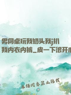 男同桌玩我奶头我j扒我内衣内裤