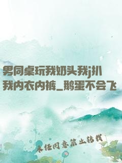 男同桌玩我奶头我j扒我内衣内裤