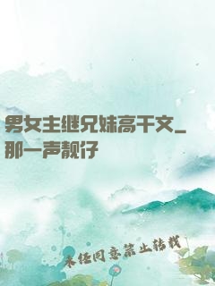 男女主继兄妹高干文