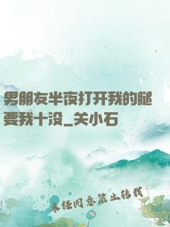 男朋友半夜打开我的腿要我十没