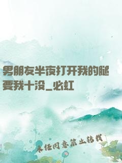 男朋友半夜打开我的腿要我十没