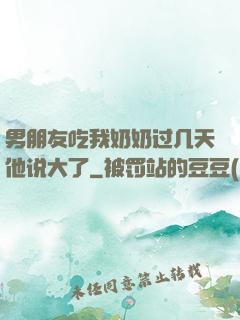 男朋友吃我奶奶过几天他说大了