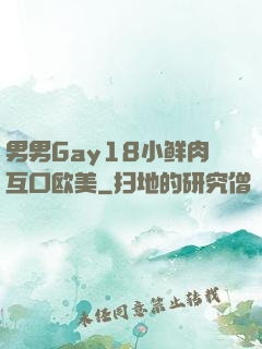 男男Gay18小鲜肉互口欧美