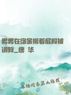 男男在宿舍撅着屁股被调教