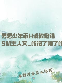 男男少年乖H调教跪趴SM主人文