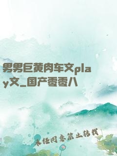 男男巨黄肉车文play文