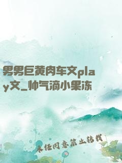 男男巨黄肉车文play文