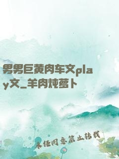 男男巨黄肉车文play文