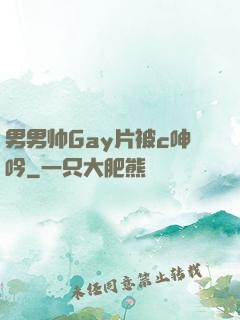 男男帅Gay片被c呻吟