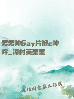 男男帅Gay片被c呻吟